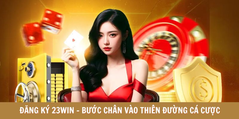 đăng ký 23win chơ người mới, tham gia ngay để nhận nhiều ưu đãi