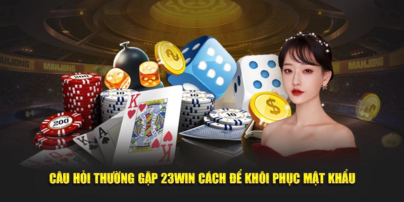 Câu hỏi thường gặp 23WIN - Cách để khôi phục mật khẩu