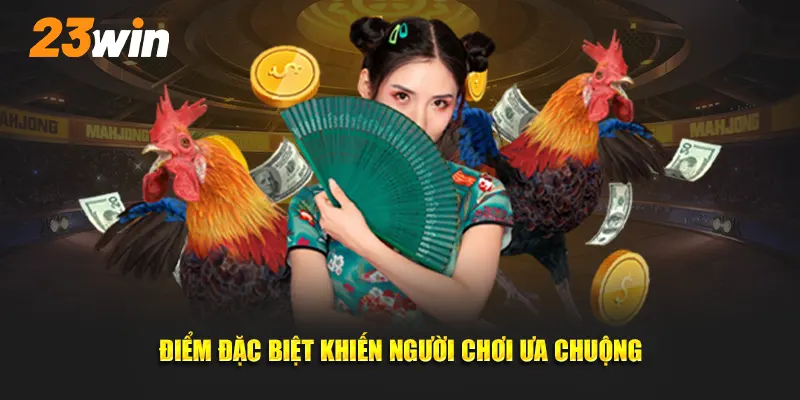 Điểm đặc biệt khiến nhiều người chơi ưa chuộng