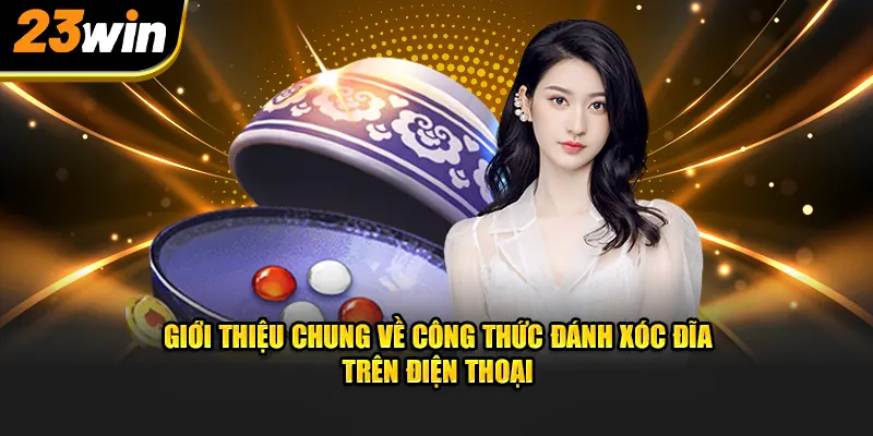 Giới thiệu chung về công thức đánh xóc đĩa trên điện thoại cổng game 23win