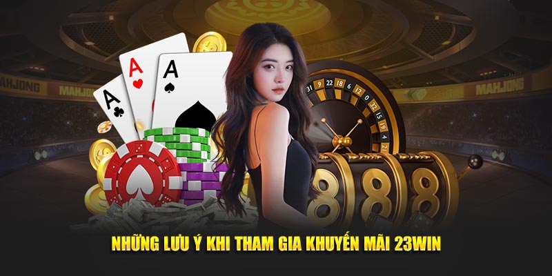 lưu ý khi tham gia chương trình khuyến mãi 23win