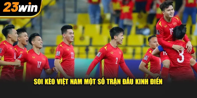 Soi kèo Việt Nam một số trận đấu bóng đá kinh điển 