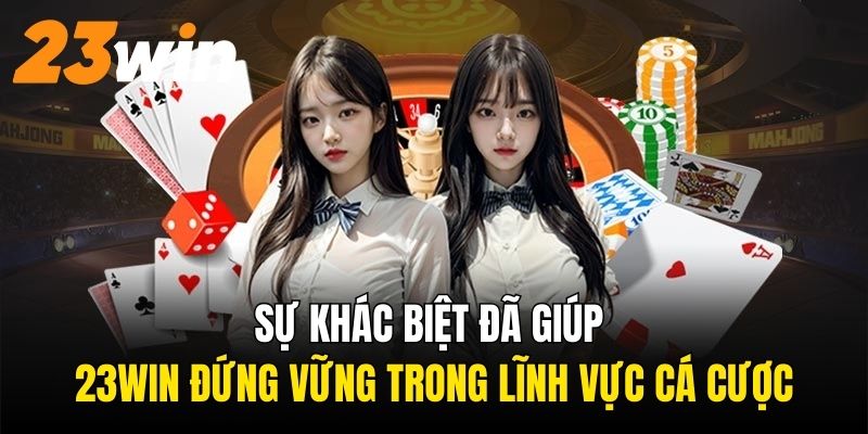 Sự khác biệt đã giúp 23Win đứng vững trong lĩnh vực cá cược trực tuyến