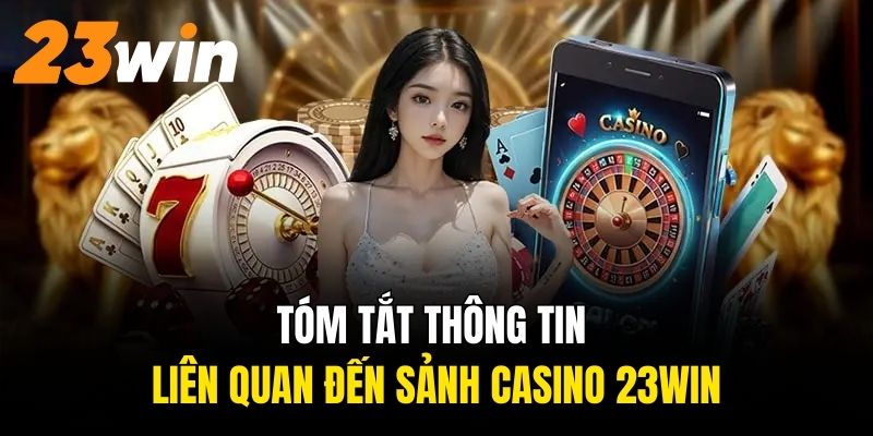 Tóm tắt thông tin liên quan đến sảnh Casino 23Win top 1 châu Á