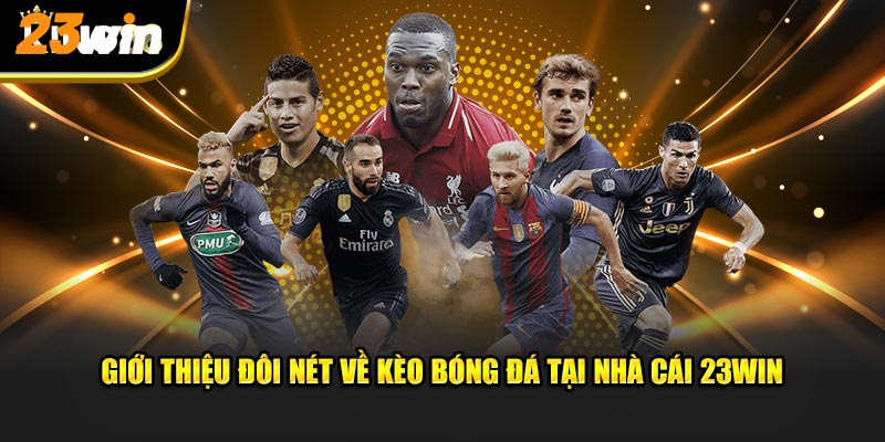 Giới thiệu đôi nét về kèo bóng đá tại nhà cái 23WIN