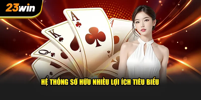 Hệ thống game bài 23win sở hữu nhiều lợi ích siêu hấp dẫn