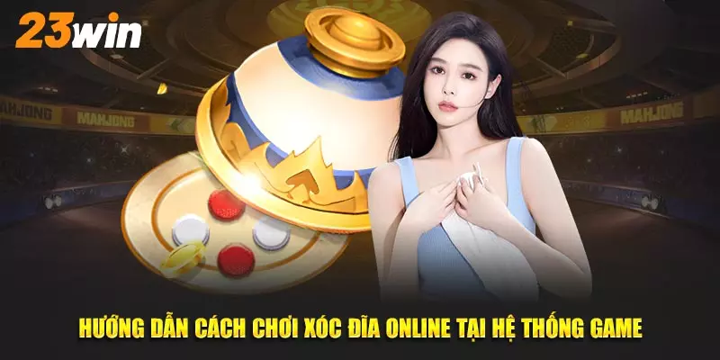 Hướng dẫn cách chơi xóc đĩa online tại hệ thống game cá cược 23win