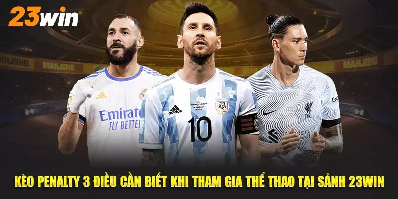 Kèo Penalty Cùng 3 Bí Mật Thú Vị Khi Chơi Tại sảnh game cá cược 23Win