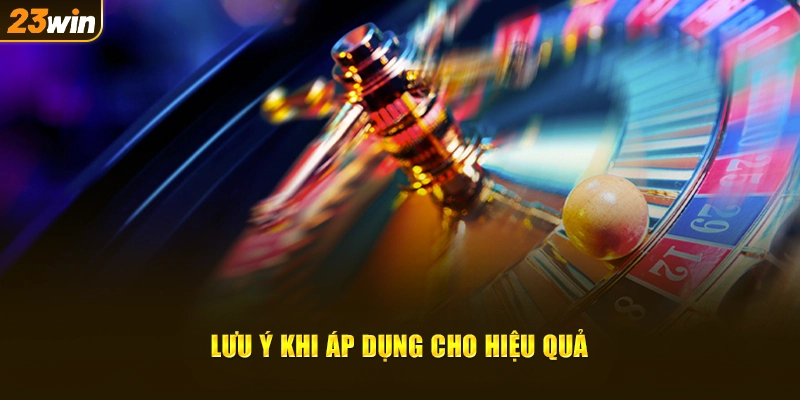 Lưu ý khi áp dụng cách chơi Roulette sao cho hiệu quả