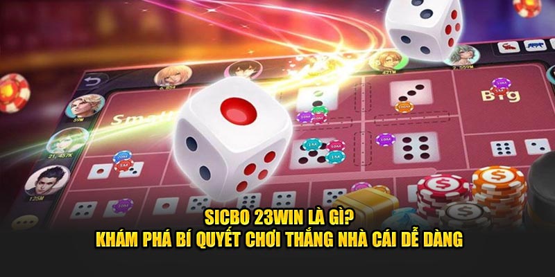 Sicbo 23WIN - Hướng Dẫn Cách Chơi Và Mẹo Thắng Lớn