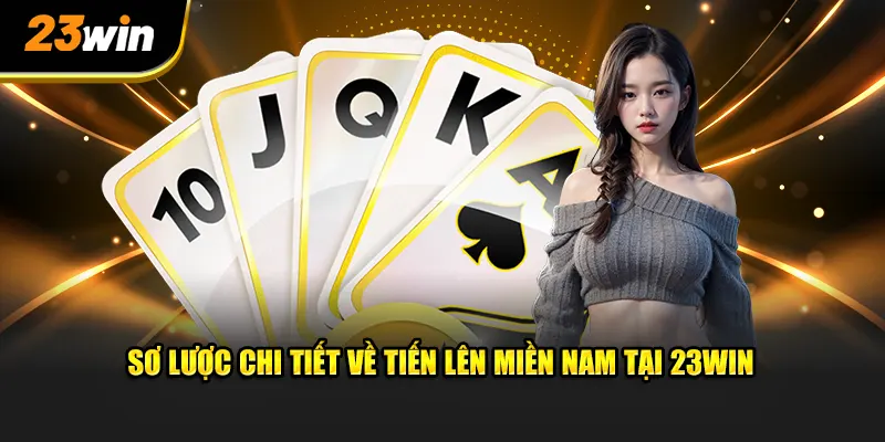 Sơ lược chi tiết về tiến lên miền Nam tại 23WIN