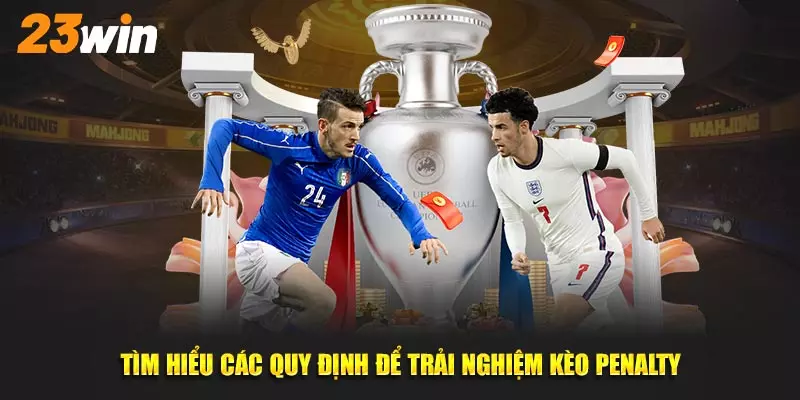 Tìm hiểu các quy định để trải nghiệm kèo Penalty 23win