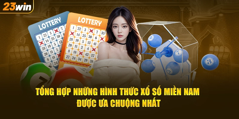 Tổng hợp những hình thức Xổ Số Miền Nam được ưa chuộng nhất